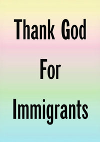 Thank God For Immigrants